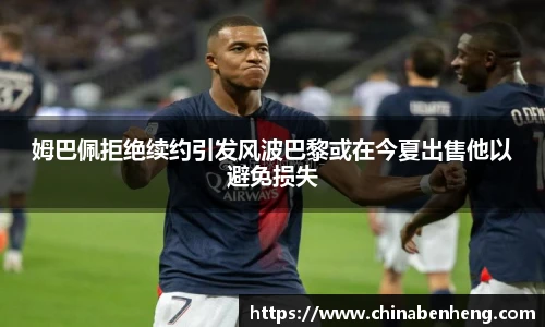 姆巴佩拒绝续约引发风波巴黎或在今夏出售他以避免损失